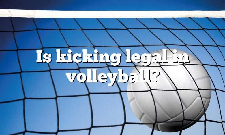 Is kicking legal in volleyball?