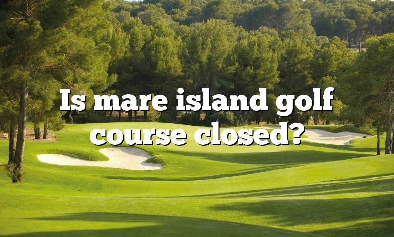 Is mare island golf course closed?