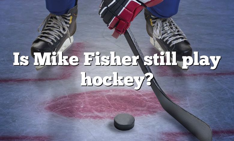 Is Mike Fisher still play hockey?