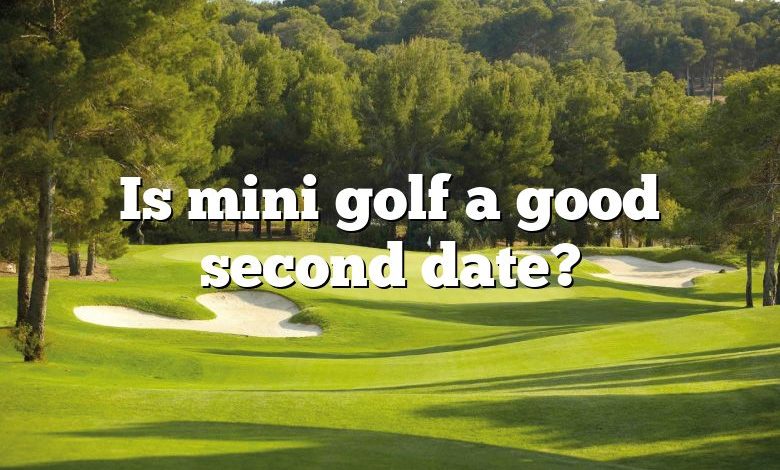 Is mini golf a good second date?