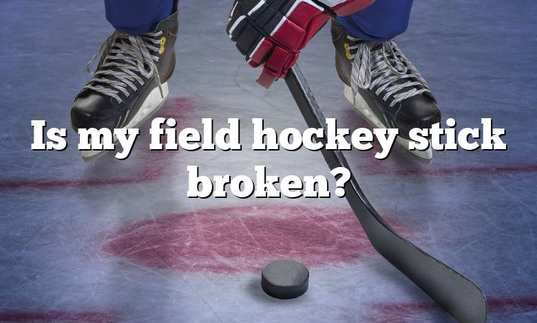 Is my field hockey stick broken?