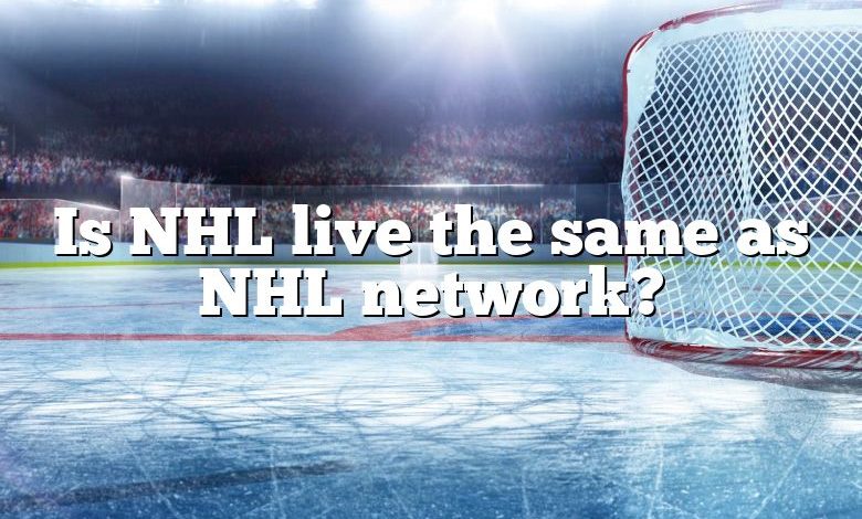 Is NHL live the same as NHL network?