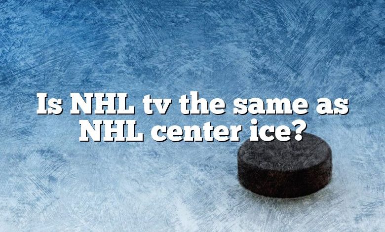 Is NHL tv the same as NHL center ice?