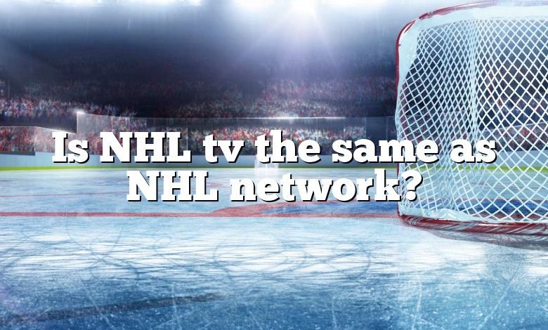 Is NHL tv the same as NHL network?