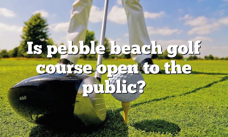 Is pebble beach golf course open to the public?