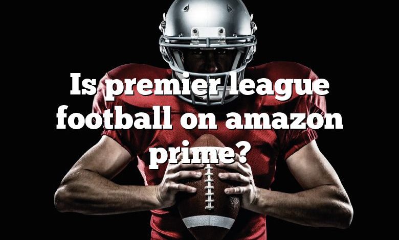 Is premier league football on amazon prime?