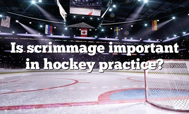 Is scrimmage important in hockey practice?