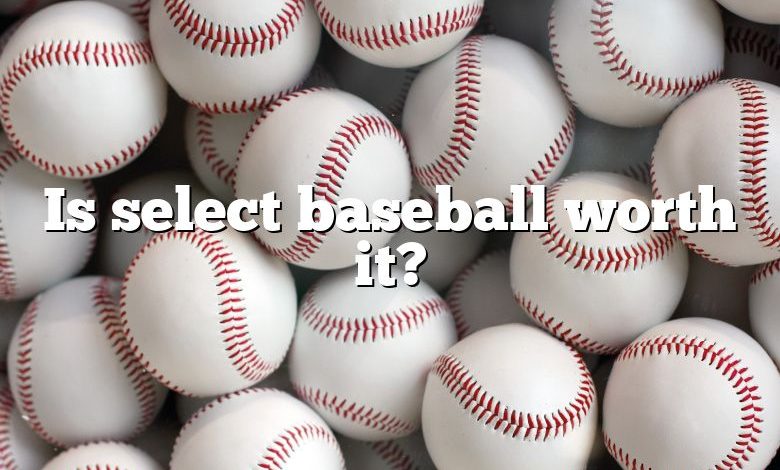 Is select baseball worth it?