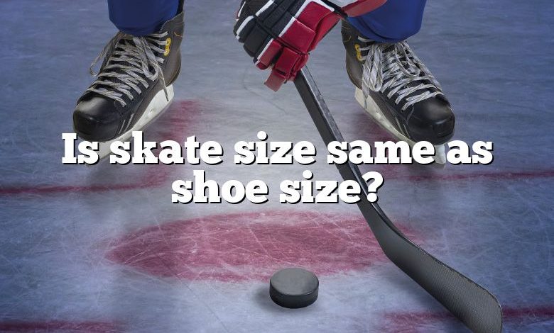 Is skate size same as shoe size?