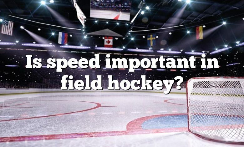 Is speed important in field hockey?