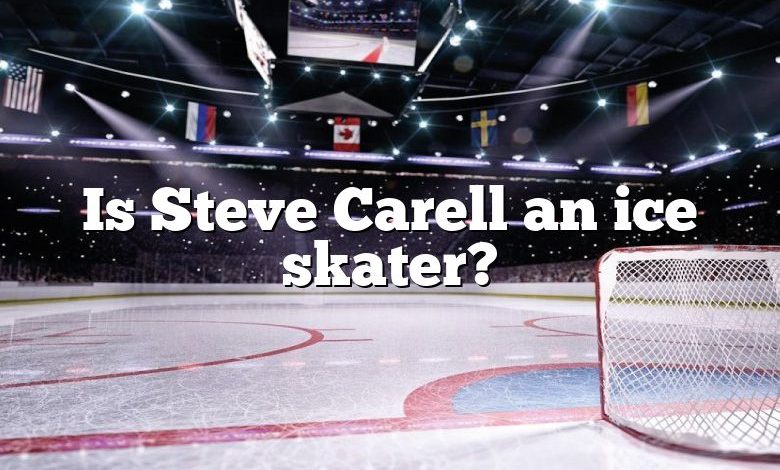 Is Steve Carell an ice skater?