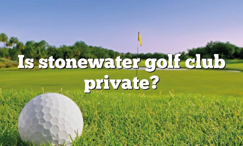 Is stonewater golf club private?