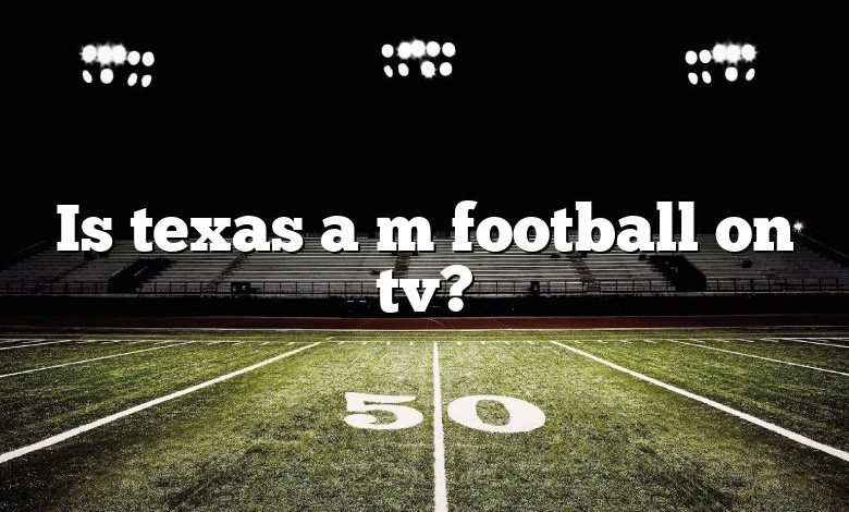 Is texas a m football on tv?