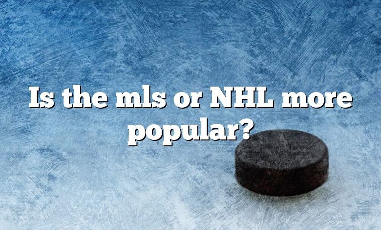 Is the mls or NHL more popular?