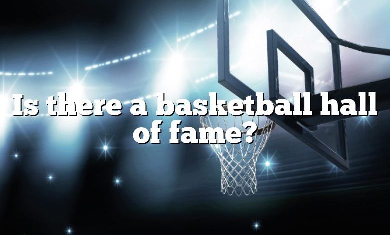 Is there a basketball hall of fame?