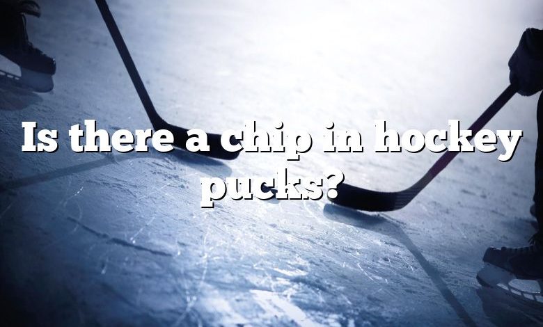 Is there a chip in hockey pucks?