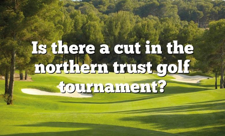 Is there a cut in the northern trust golf tournament?