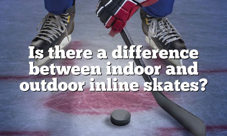 Is there a difference between indoor and outdoor inline skates?