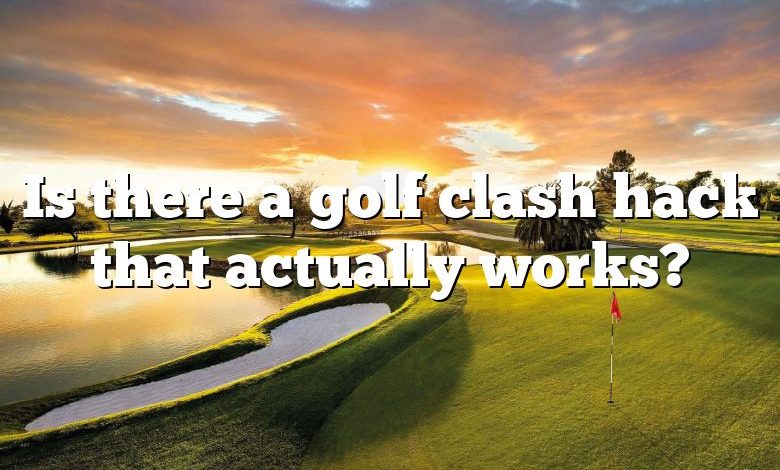 Is there a golf clash hack that actually works?