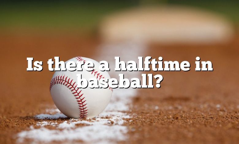 Is there a halftime in baseball?