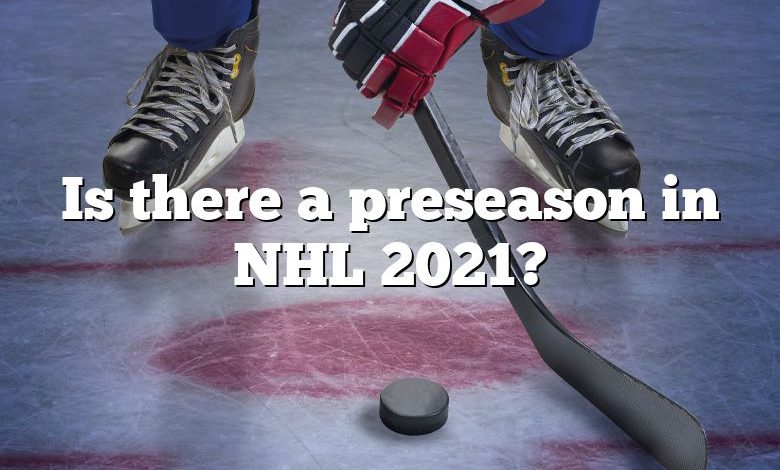 Is there a preseason in NHL 2021?