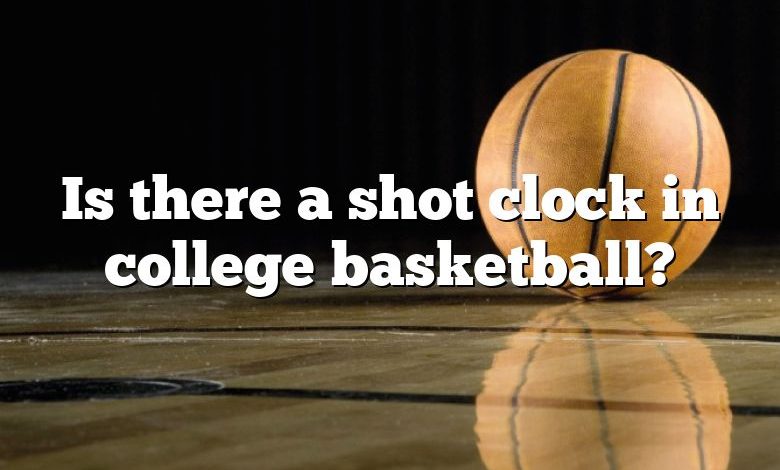 Is there a shot clock in college basketball?