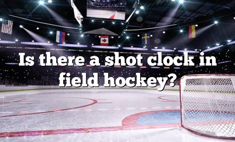 Is there a shot clock in field hockey?