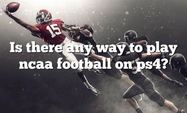 Is there any way to play ncaa football on ps4?