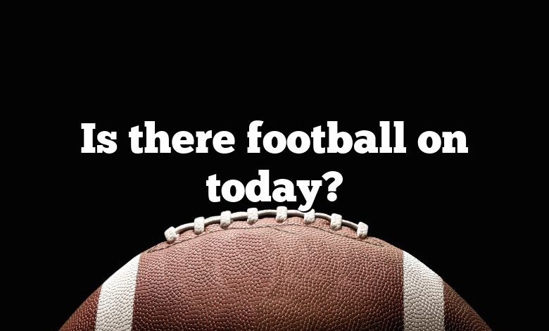 Is there football on today?