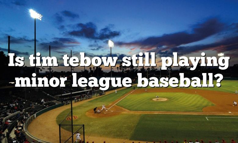 Is tim tebow still playing minor league baseball?