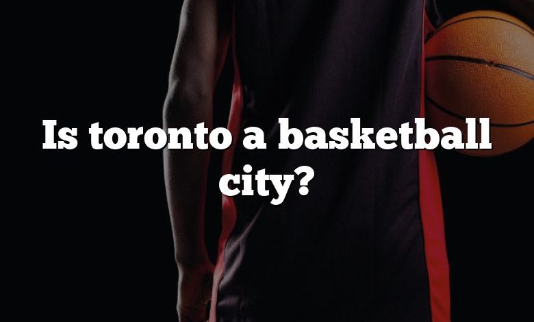 Is toronto a basketball city?