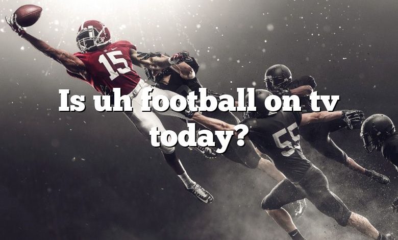 Is uh football on tv today?