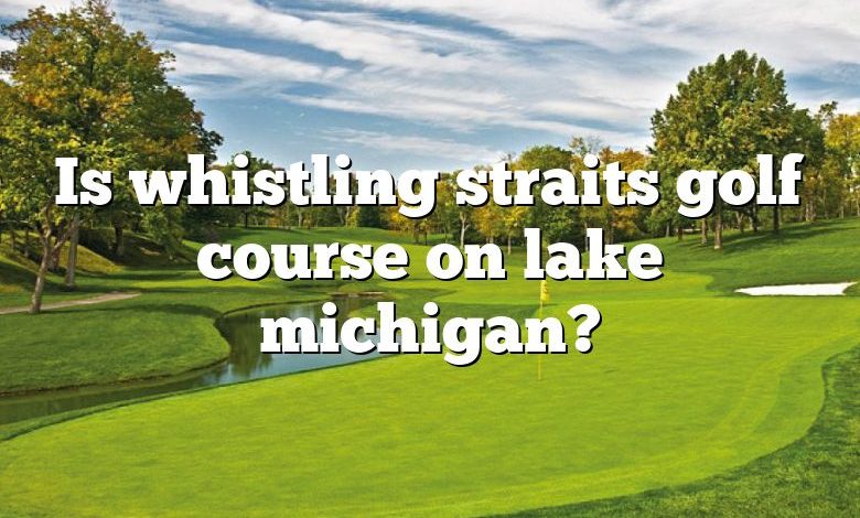 Is whistling straits golf course on lake michigan?