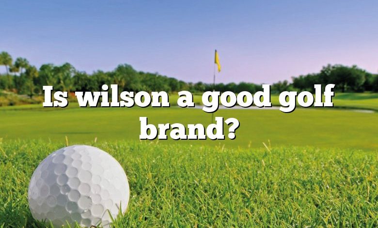 Is wilson a good golf brand?