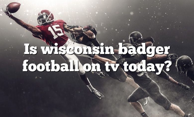 Is wisconsin badger football on tv today?