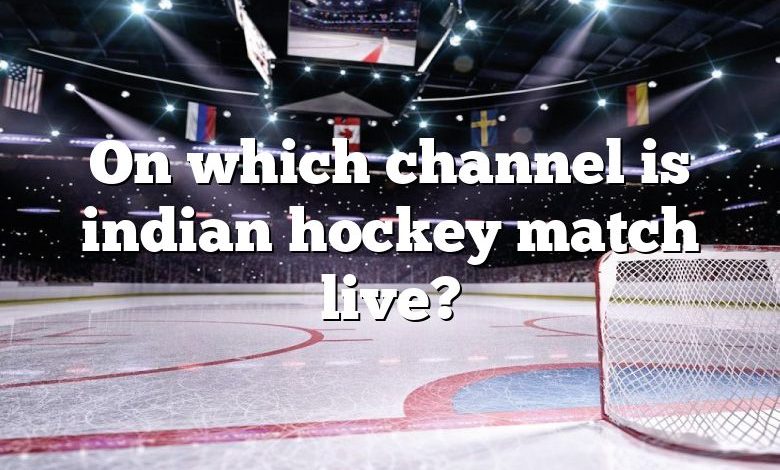 On which channel is indian hockey match live?