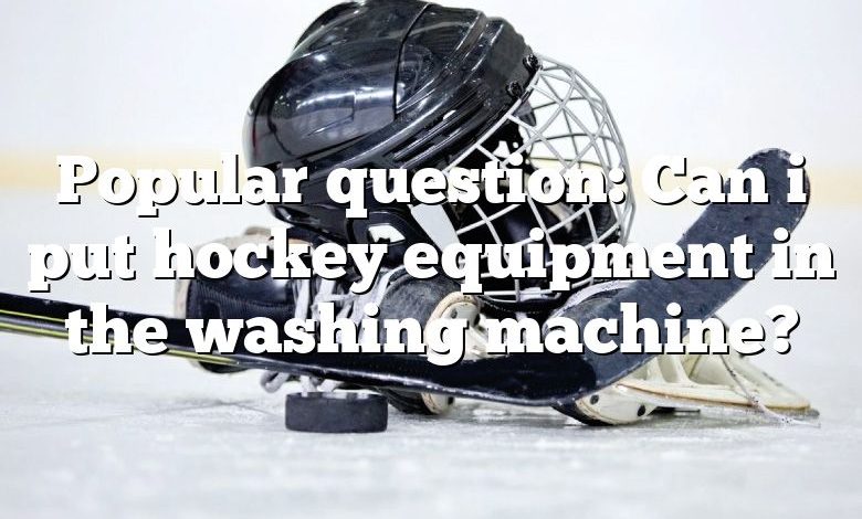 Popular question: Can i put hockey equipment in the washing machine?