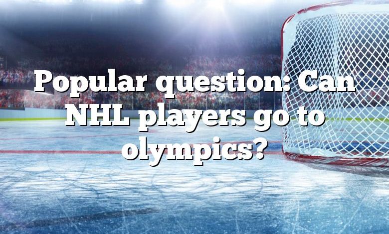 Popular question: Can NHL players go to olympics?