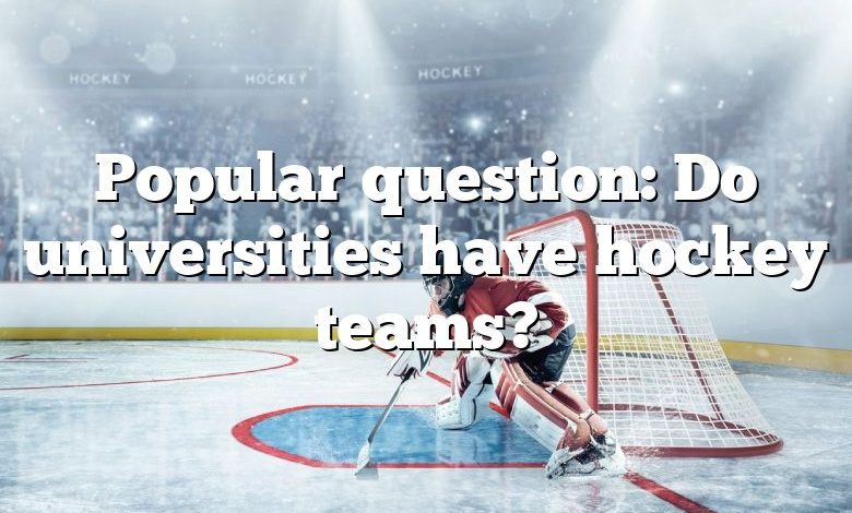 Popular question: Do universities have hockey teams?