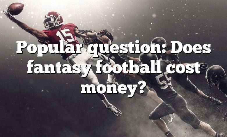 Popular question: Does fantasy football cost money?