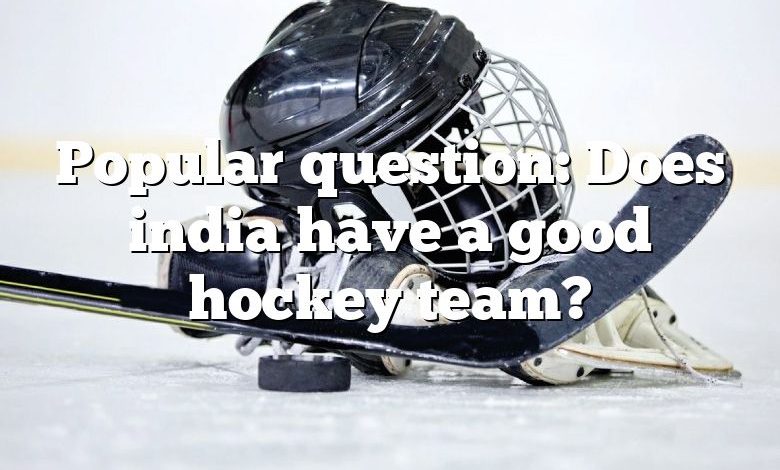 Popular question: Does india have a good hockey team?