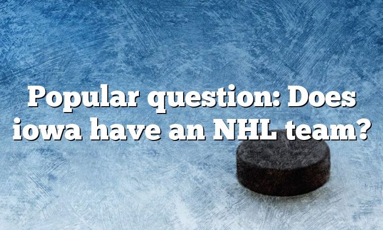 Popular question: Does iowa have an NHL team?