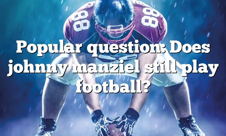 Popular question: Does johnny manziel still play football?