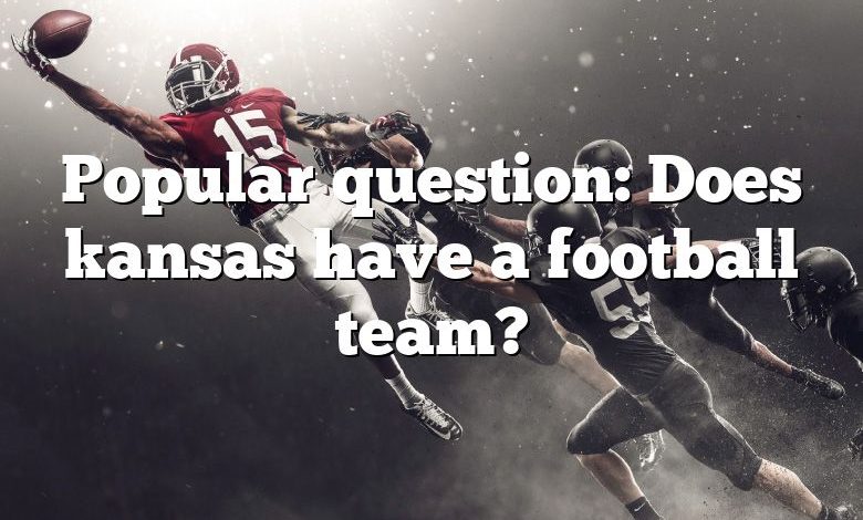 Popular question: Does kansas have a football team?