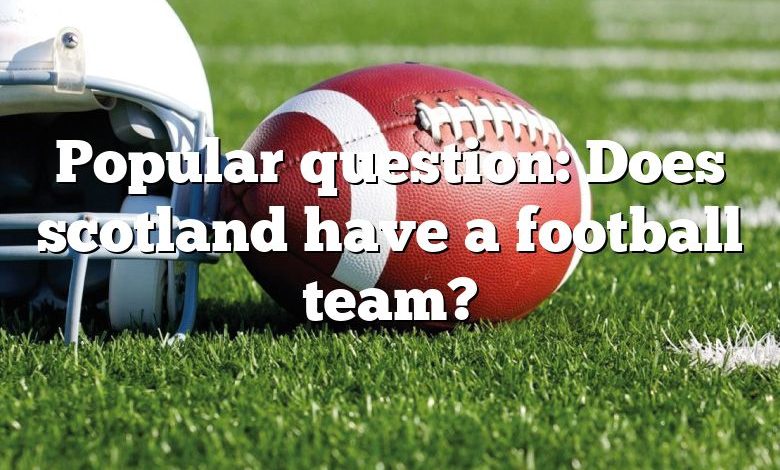 Popular question: Does scotland have a football team?