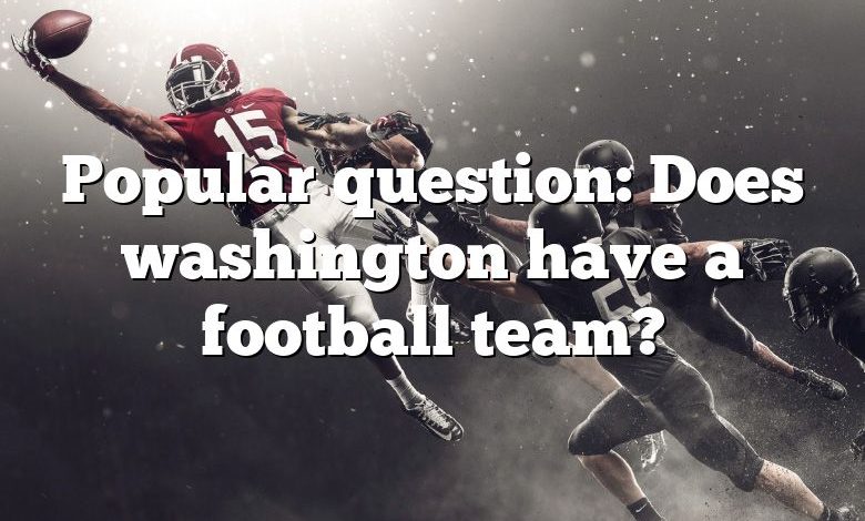 Popular question: Does washington have a football team?