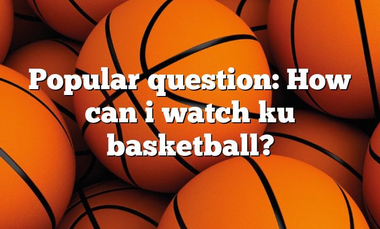 Popular question: How can i watch ku basketball?