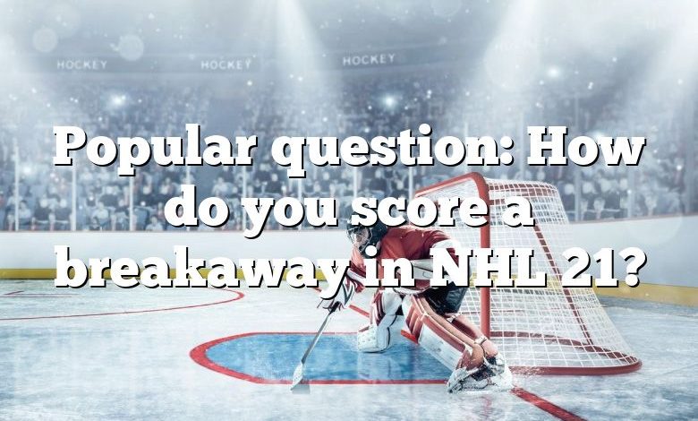 Popular question: How do you score a breakaway in NHL 21?