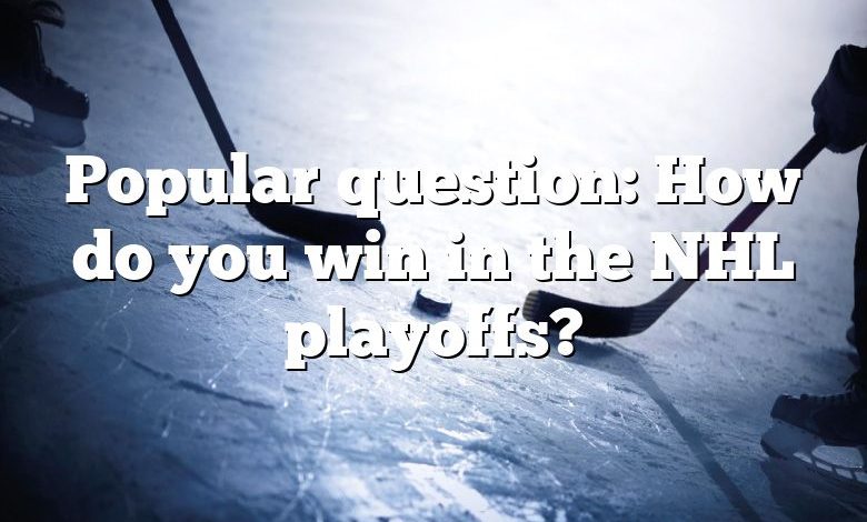 Popular question: How do you win in the NHL playoffs?