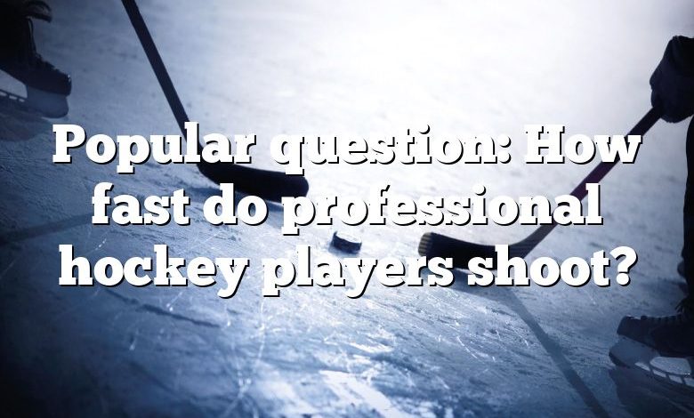 Popular question: How fast do professional hockey players shoot?